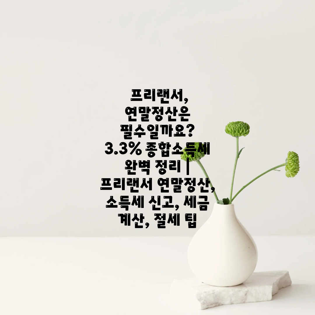  프리랜서, 연말정산은 필수일까요 3.3% 종합소득세 