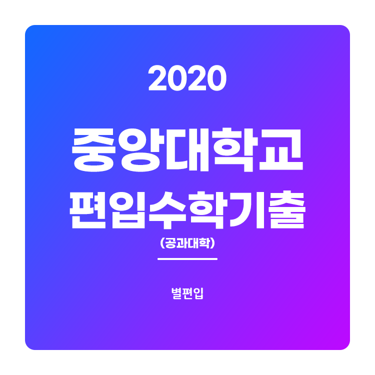  2020학년도 중앙대 공과대학 편입수학 기출문제 학습하기