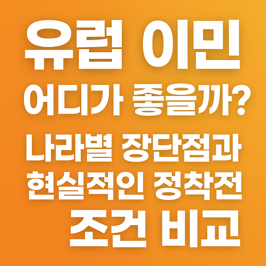 유럽 이민 어디가 좋을까? 나라별 장단점과 현실적인 정착 조건 비교