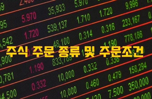  우리나라 주식 주문의 종류와 주문조건을 알아봅니다.