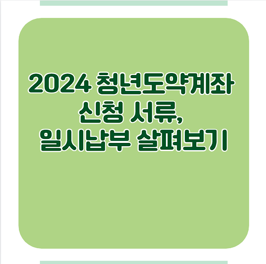  2024 청년도약계좌 신청 서류, 일시납부 살펴보기