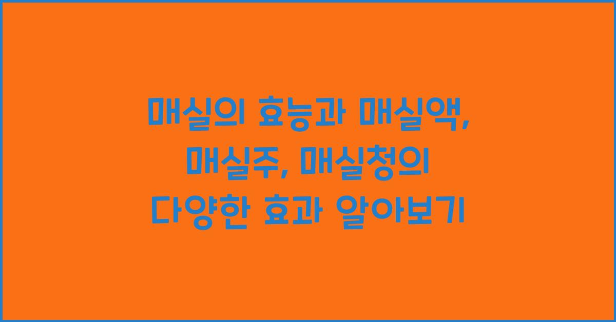 매실의 효능과 매실액, 매실주, 매실청의 다양한 효과