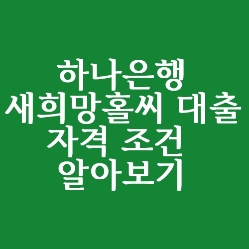  하나은행 새희망홀씨2 대출자격 알아볼까요?