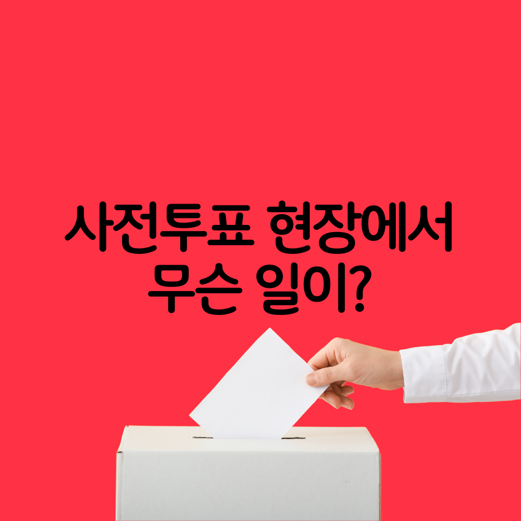 사전투표 현장에서 무슨 일이?