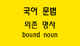  [국어 문법] 의존 명사 종류와 예시