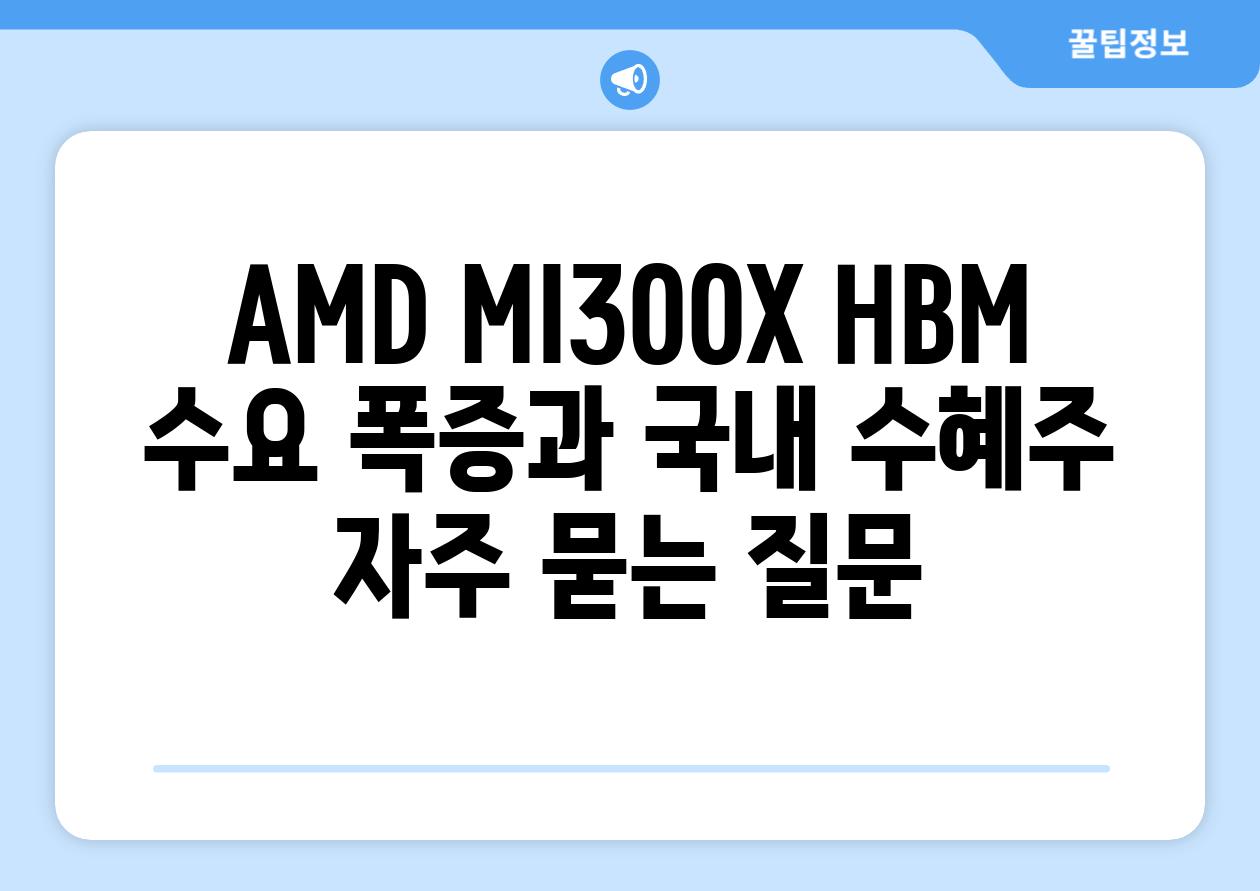 AMD MI300X HBM 수요 폭증과 국내 수혜주 자주 묻는 질문