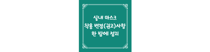  실내 마스크 착용 변경(권고)사항 한 방에 정리