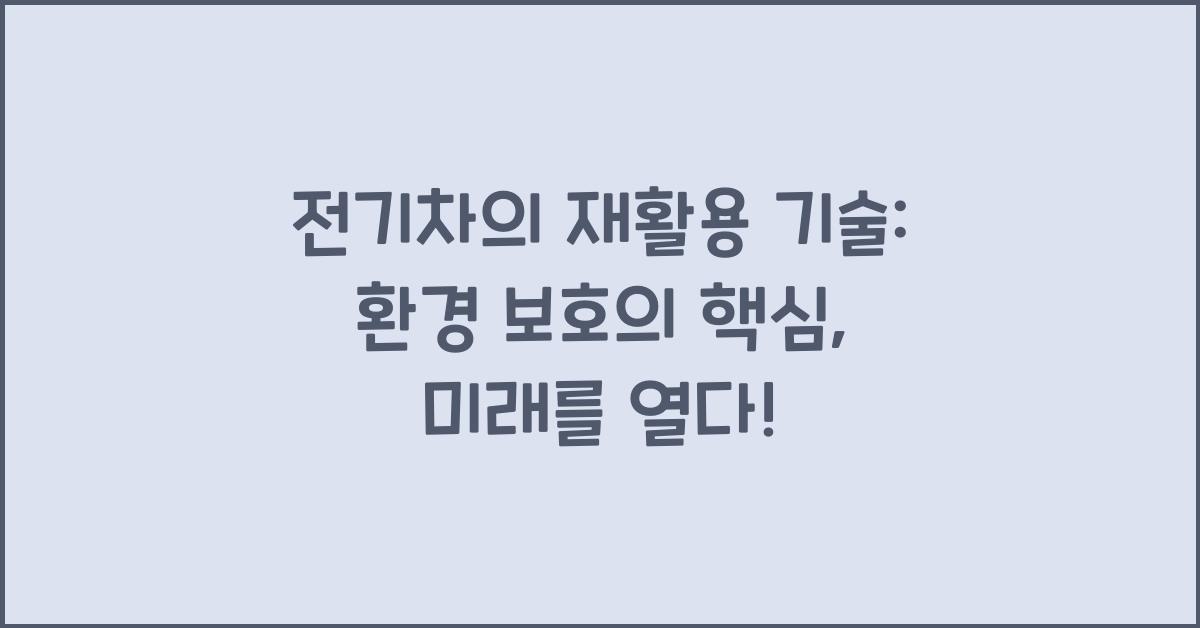 전기차의 재활용 기술: 환경 보호의 핵심