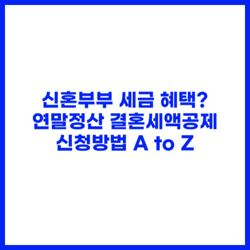 신혼부부 세금 혜택 연말정산 결혼세액공제 신청방법 A to Z