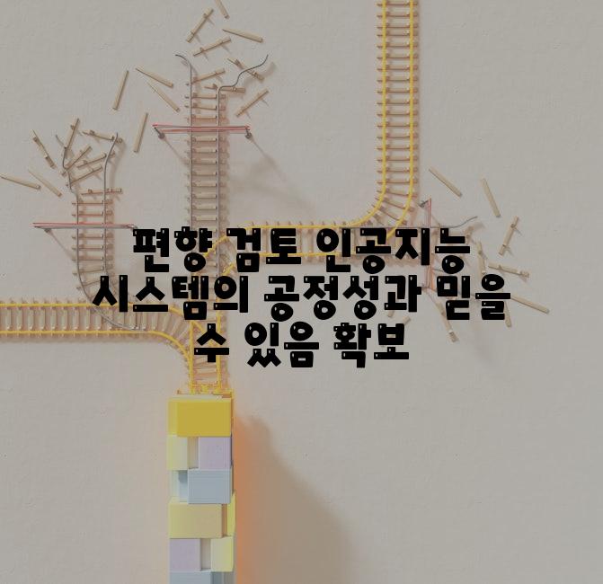 편향 검토 인공지능 시스템의 공정성과 믿을 수 있음 확보