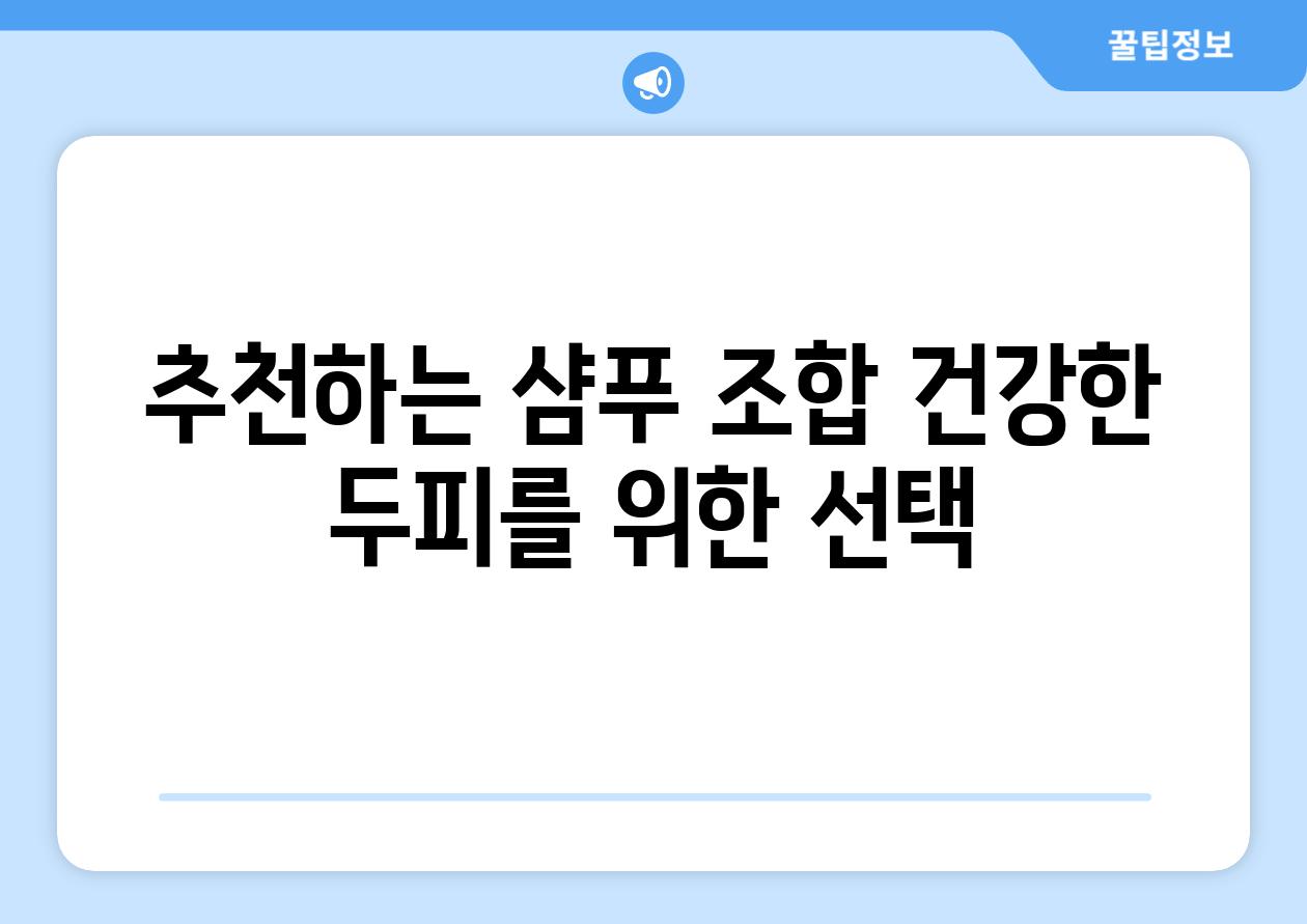 추천하는 샴푸 조합: 건강한 두피를 위한 선택