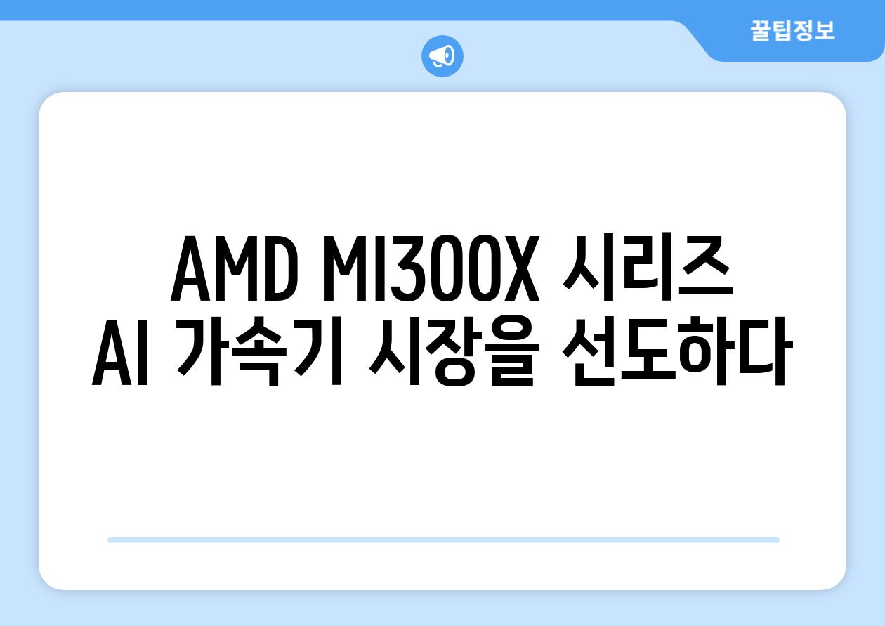  AMD MI300X 시리즈 AI 가속기 시장을 선도하다