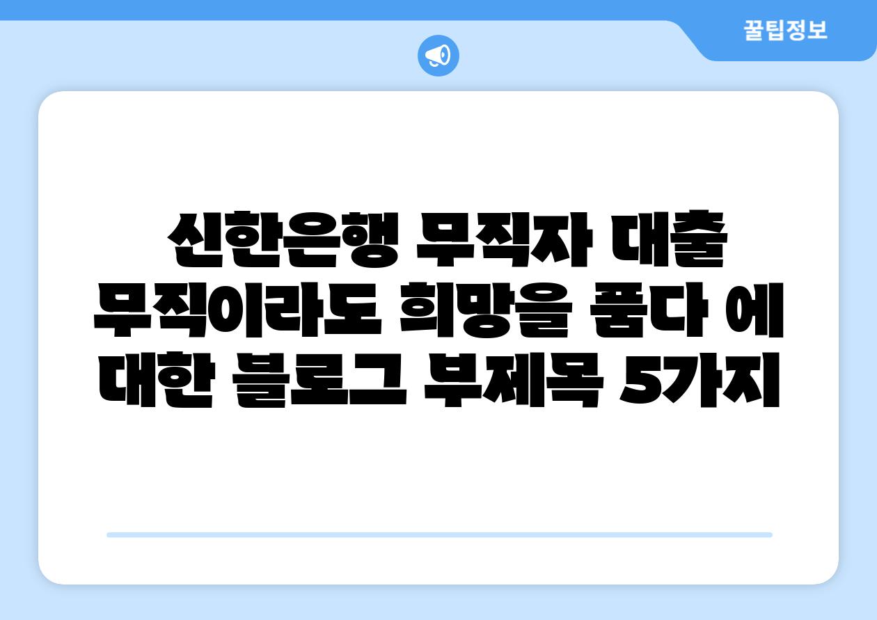  신한은행 무직자 대출  무직이라도 희망을 품다 에 대한 블로그 부제목 5가지