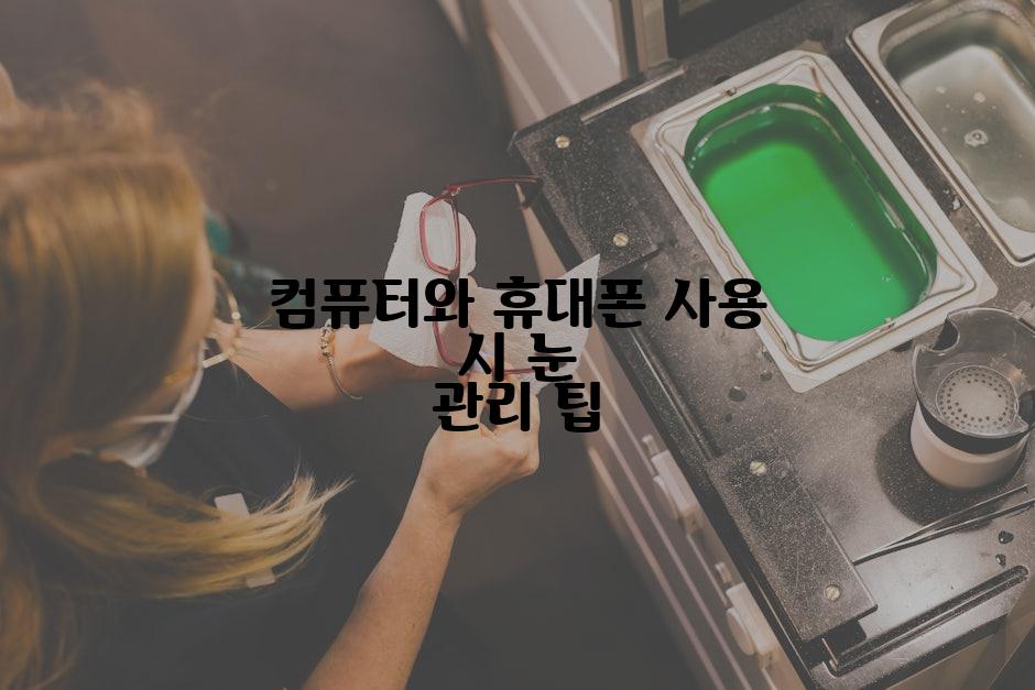 컴퓨터와 휴대폰 사용 시 눈 관리 팁