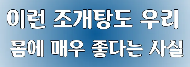 이런 조개탕도 우리 몸에 매우 좋다는 사실