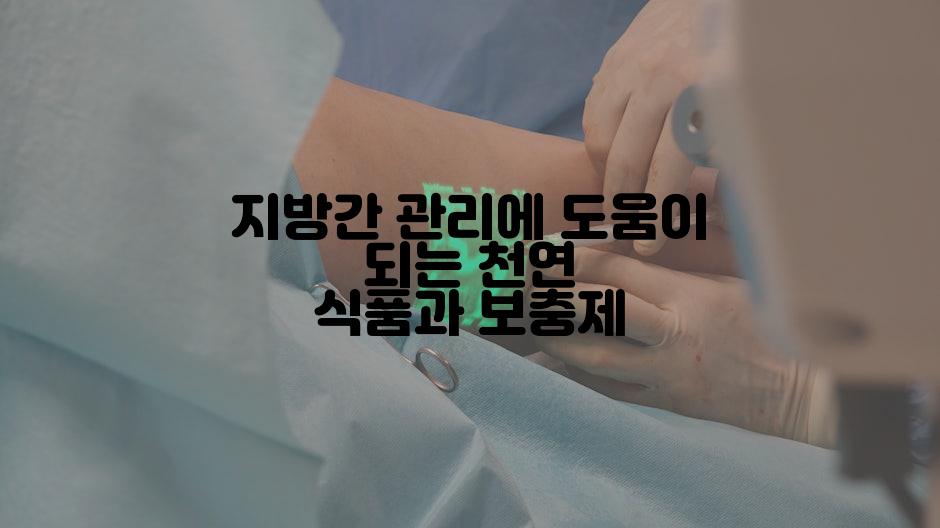 지방간 관리에 도움이 되는 천연 식품과 보충제