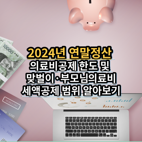  2024년 연말정산 의료비공제 한도 및 맞벌이·부모님 의료비세액공제 범위 알아보기