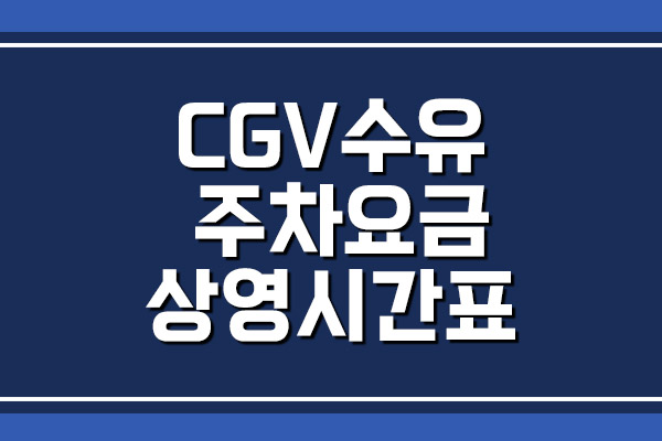  CGV 수유 주차 요금 및 상영시간표