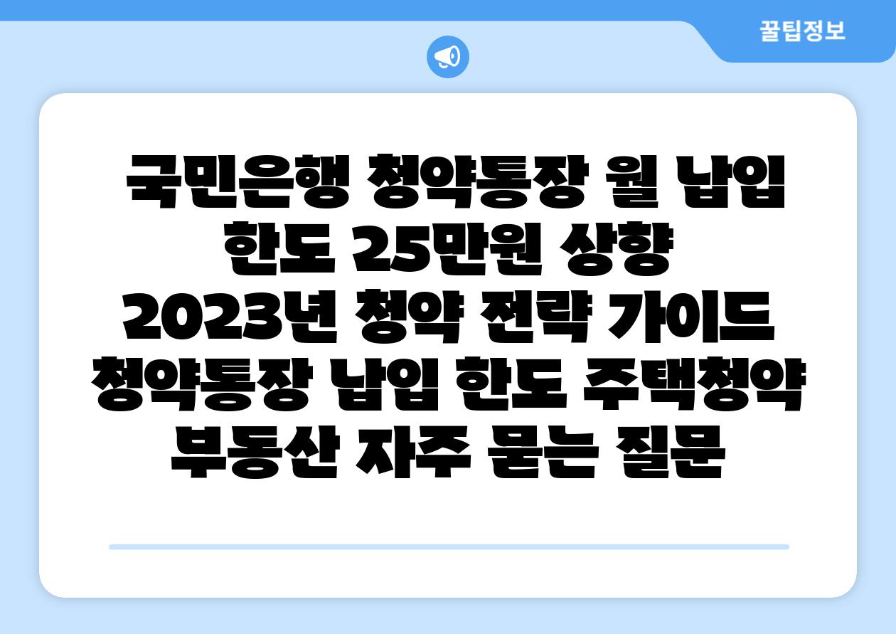  국민은행 청약통장 월 납입 한도 25만원 상향 2023년 청약 전략 설명서  청약통장 납입 한도 주택청약 부동산 자주 묻는 질문