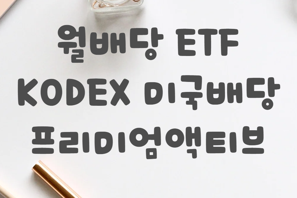  월배당 ETF - KODEX 미국배당프리미엄액티브