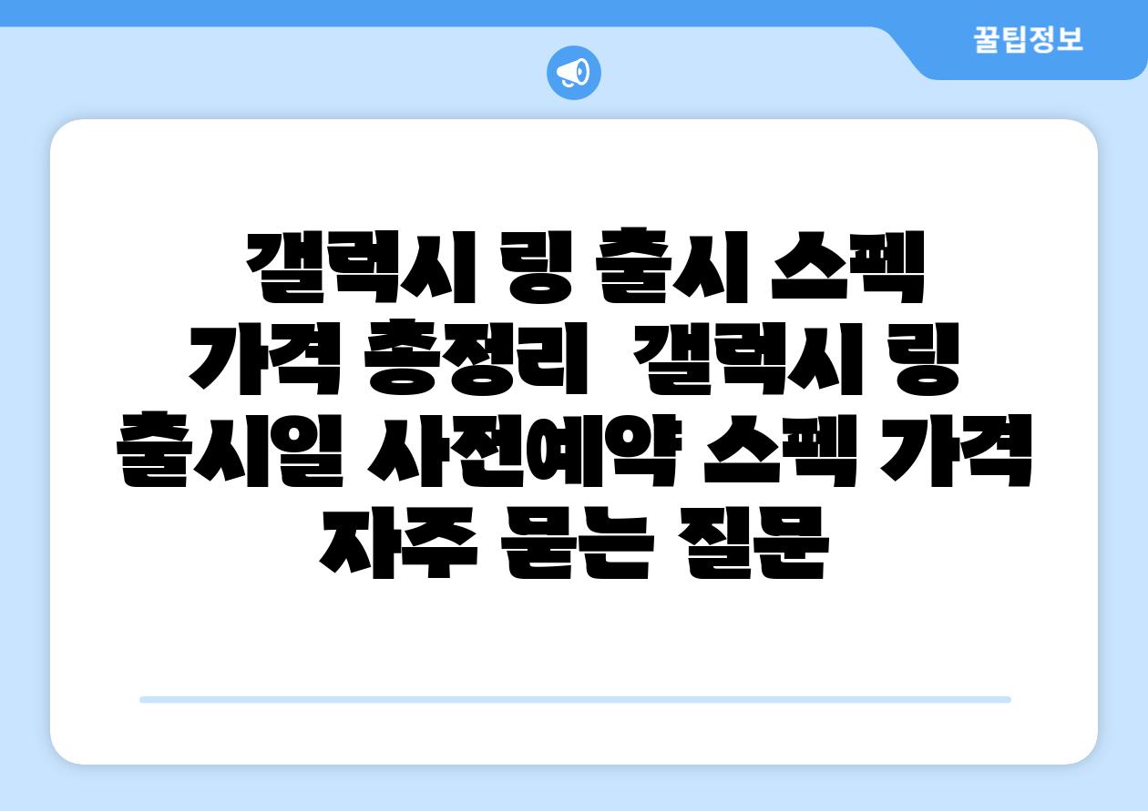  갤럭시 링 출시 스펙  가격 총정리  갤럭시 링 출시일 사전예약 스펙 가격 자주 묻는 질문