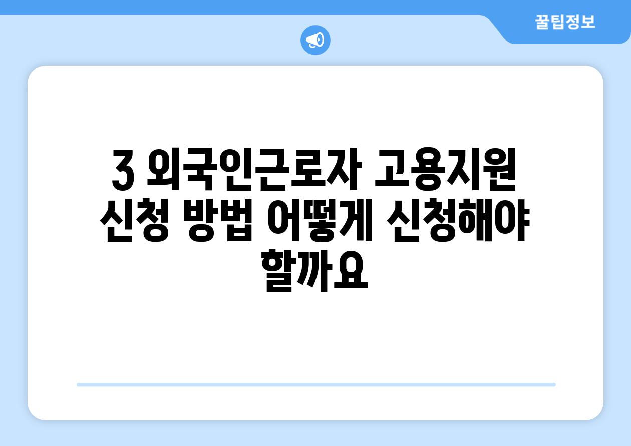 3. 외국인근로자 고용지원 신청 방법: 어떻게 신청해야 할까요?