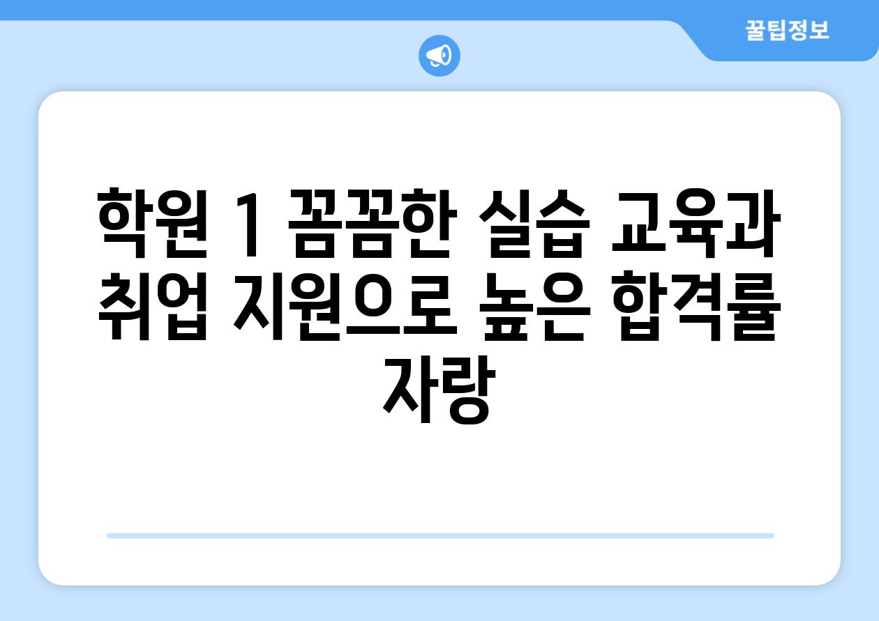 학원 1 꼼꼼한 실습 교육과 취업 지원으로 높은 합격률 자랑