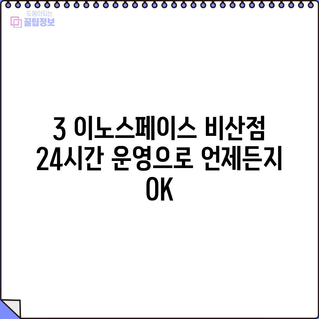 3. 이노스페이스 비산점: 24시간 운영으로 언제든지 OK!