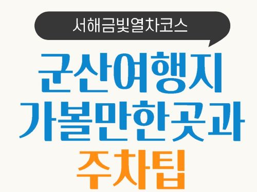  서해 금빛 열차 코스 중 군산 여행지 가볼만한 곳 추천 장소와 주차팁