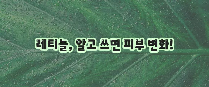 레티놀 효과 효능 핵심 부작용과 크림 보관 사용법이 중요하죠!
