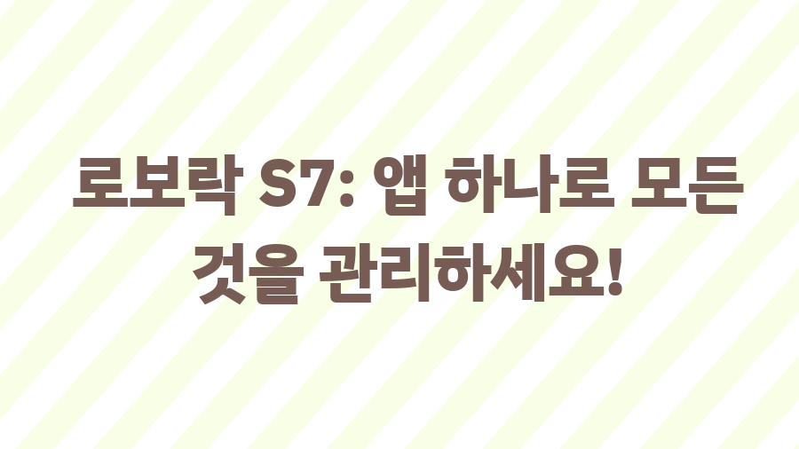 로봇청소기 예약 청소? 이젠 똑똑하게 청소하세요! - 로보락 S7: 앱 하나로 모든 것을 관리하세요! 로봇청소기 예약 청소? 이젠 똑똑하게 청소하세요! - 로보락 S7: 앱 하나로 모든 것을 관리하세요!