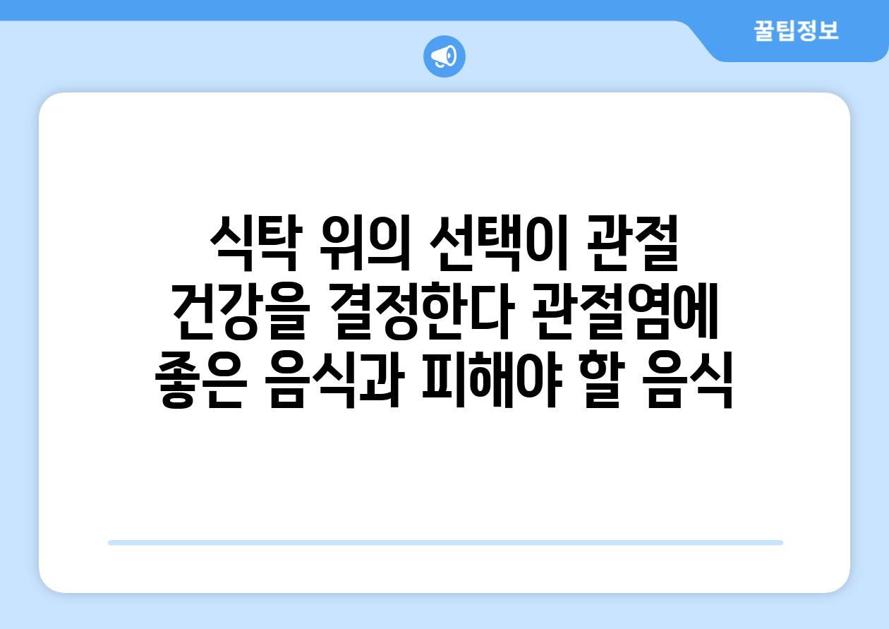 식탁 위의 선택이 관절 건강을 결정한다 관절염에 좋은 음식과 피해야 할 음식