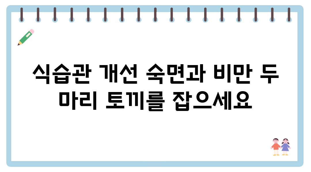 식습관 개선 숙면과 비만 두 마리 토끼를 잡으세요