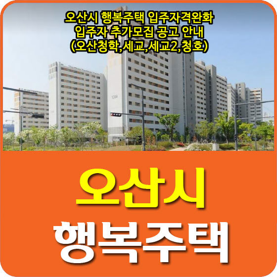  오산시 행복주택 입주자격완화 입주자 추가모집 공고 안내(오산청학,세교,세교2,청호)