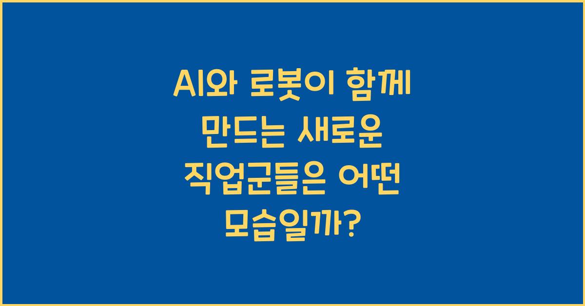 AI와 로봇이 함께 만드는 새로운 직업군들