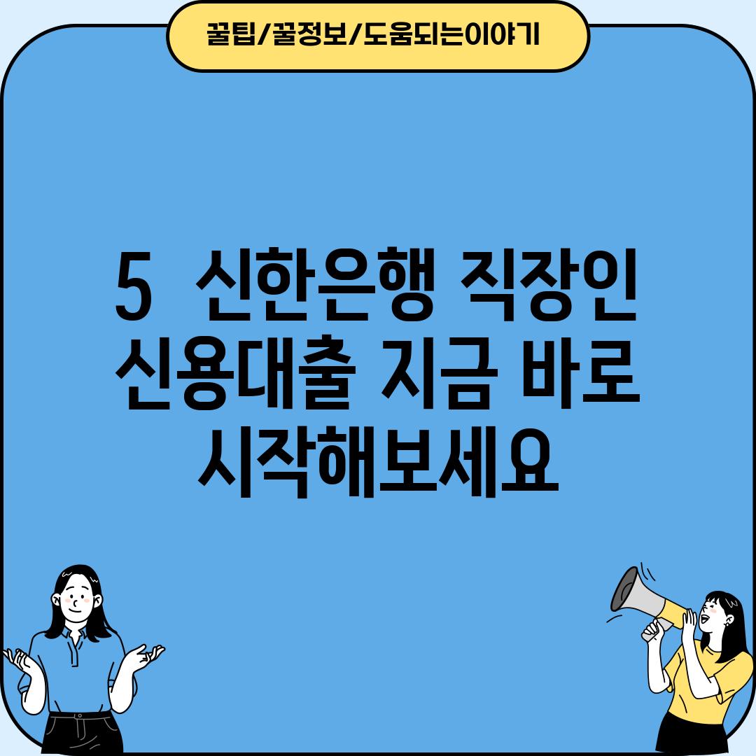 5.  신한은행 직장인 신용대출, 지금 바로 시작해보세요!