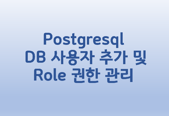  [Postgresql] DB 사용자 추가 및 Role 권한 관리