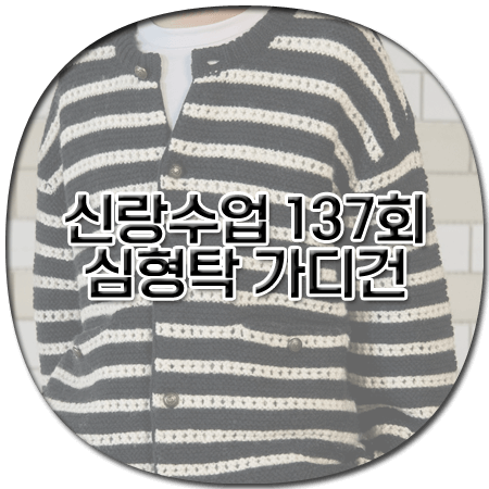 신랑수업 137회 심형탁 가디건