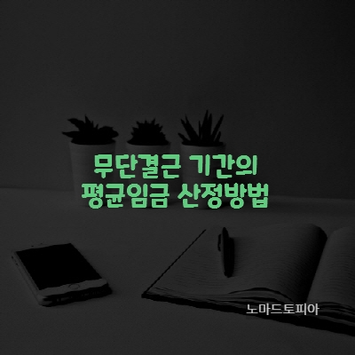  무단결근 기간의 평균임금 산정방법