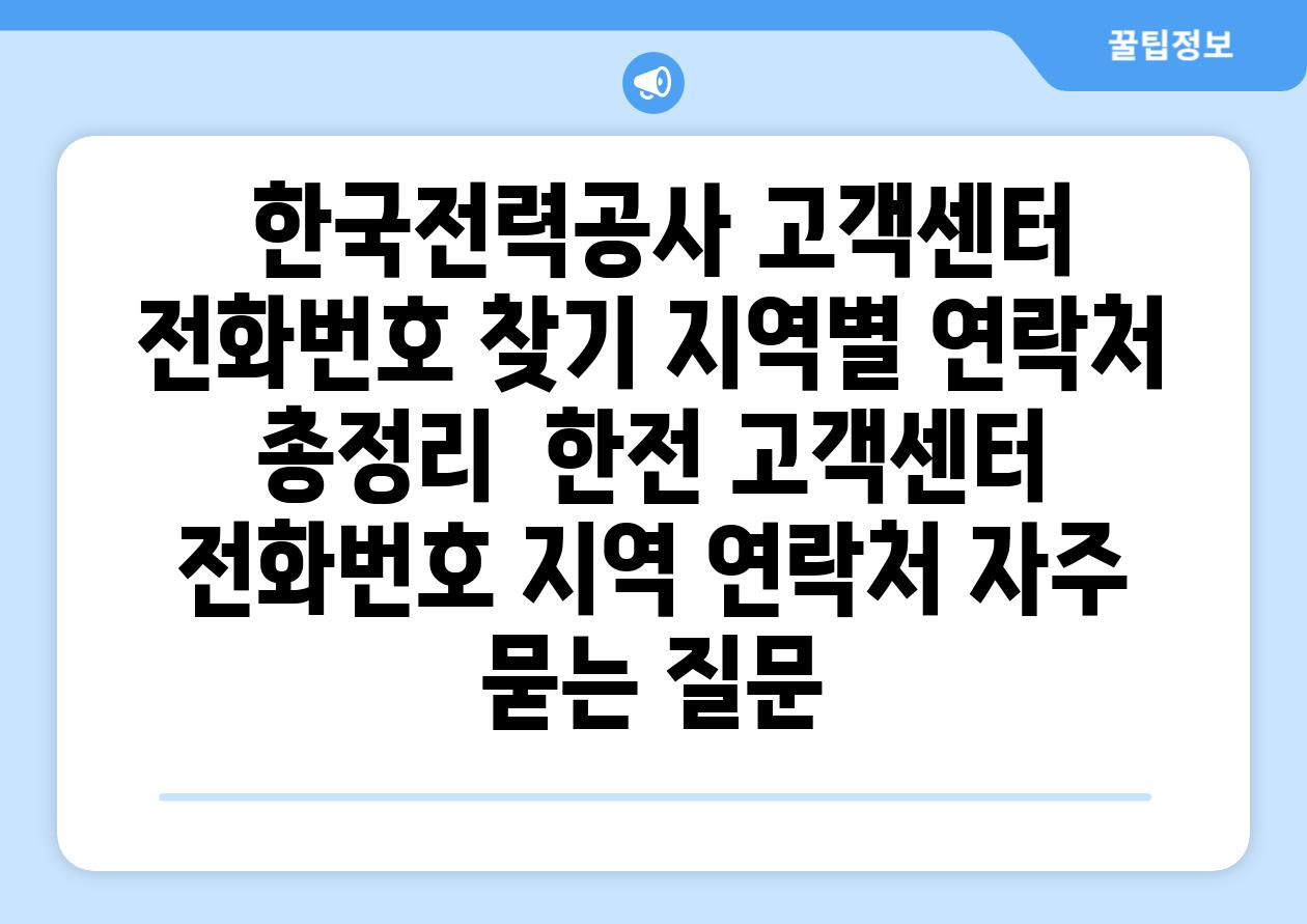  한국전력공사 고객센터 전화번호 찾기 지역별 연락처 총정리  한전 고객센터 전화번호 지역 연락처 자주 묻는 질문