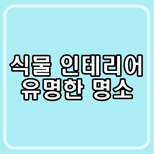 식물 인테리어 유명한 명소