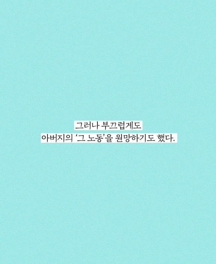 그러나 부끄럽게도 아버지의 '그 노동'을 원망하기도 했다.