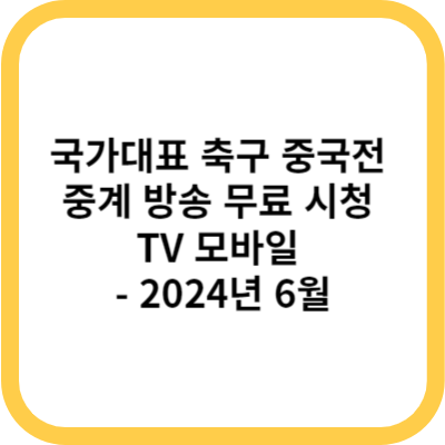 국가대표 축구 중국전 중계 방송 무료 시청 TV 모바일 - 2024년 6월