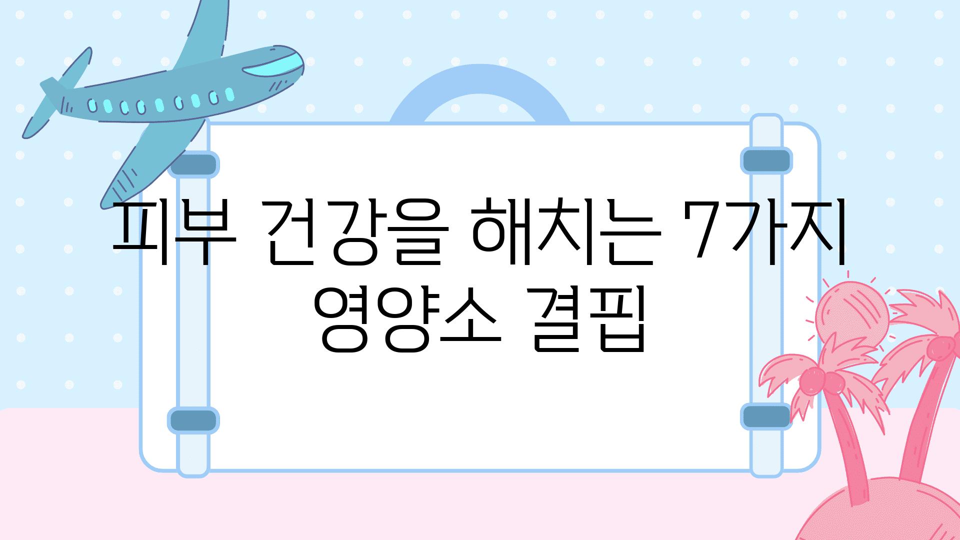 피부 건강을 해치는 7가지 영양소 결핍