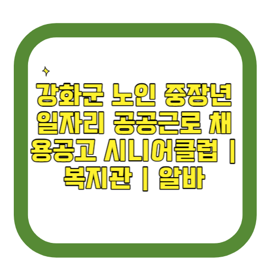 인천 강화군 노인 중장년 일자리 공공근로 채용공고 시니어클럽 복지관 알바