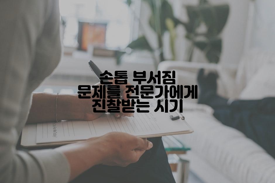 손톱 부서짐 문제를 전문가에게 진찰받는 시기