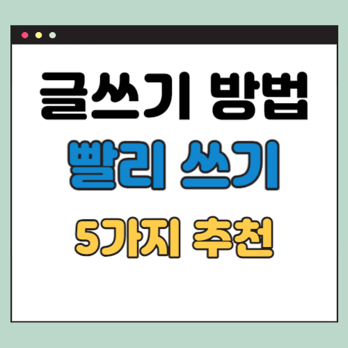  글 빨리 쓰는 방법 5가지 순서 (초안 작성)