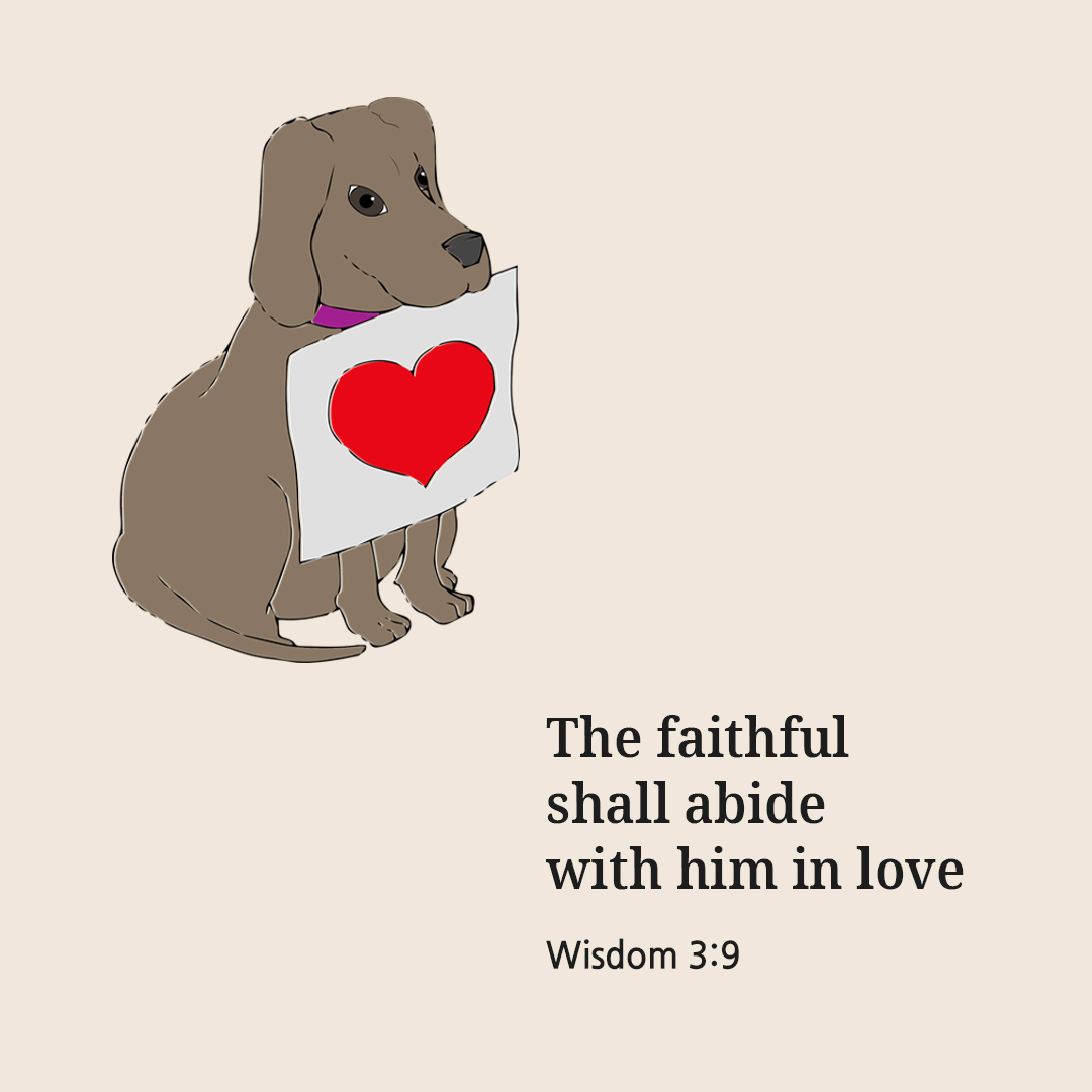 The faithful shall abide with him in love. (Wisdom 3:9)