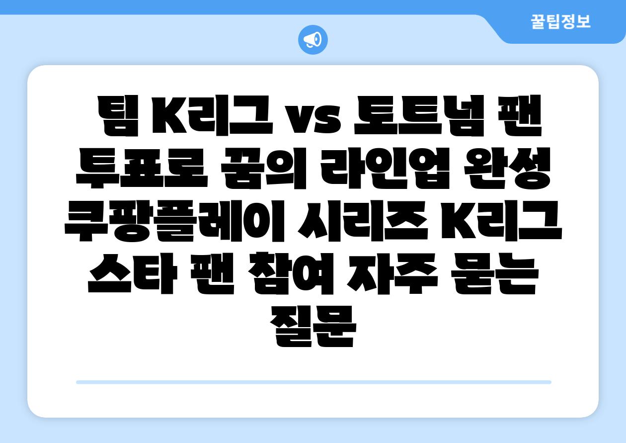 팀 K리그 vs 토트넘 팬 투표로 꿈의 라인업 완성 쿠팡플레이 시리즈 K리그 스타 팬 참여 자주 묻는 질문