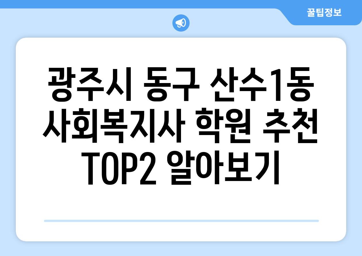 광주시 동구 산수1동 사회복지사 학원 추천 TOP2 알아보기